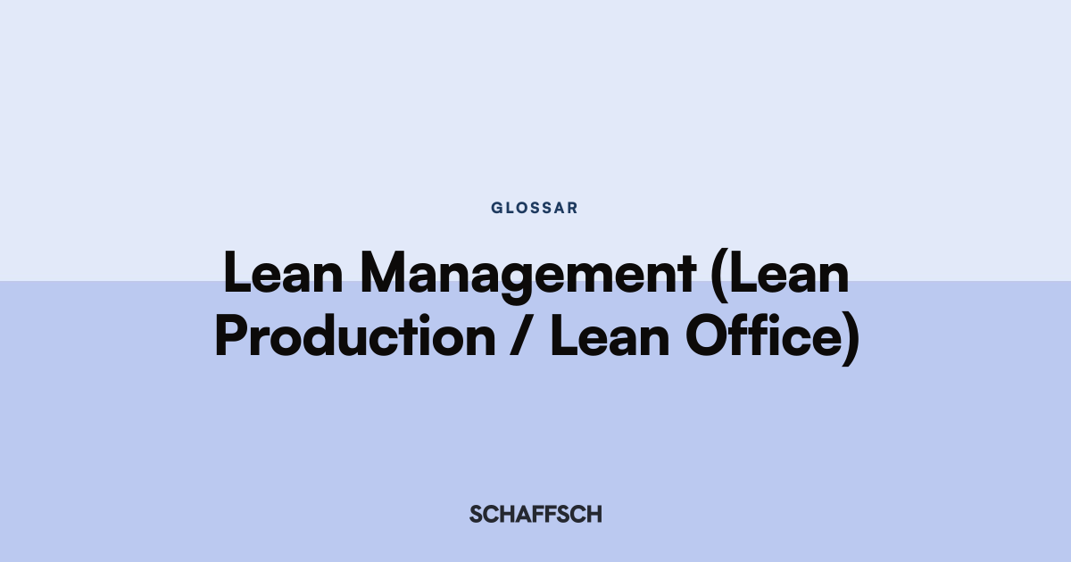 Lean Management (Lean Production / Lean Office) — Schaffsch-Glossar